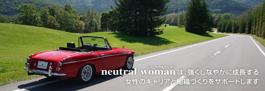 neutralwomanは、強くしなやかに成長する女性のキャリアと組織づくりをサポートします